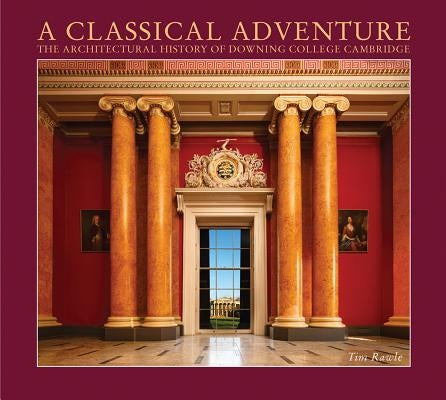 A Classical Adventure: The Architectural History of Downing College, Cambridge by Howard Foundation