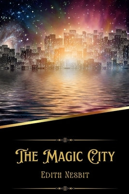 The Magic City (Illustrated) by Nesbit, Edith