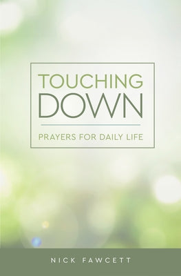 Touching Down: Prayers for Daily Life by Fawcett, Nick