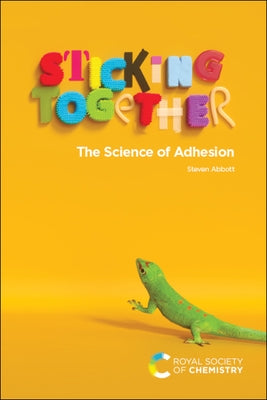 Sticking Together: The Science of Adhesion by Abbott, Steven