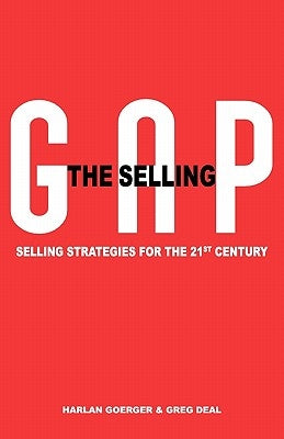 The Selling Gap, Selling Strategies for the 21st Century by Goerger, Harlan H.