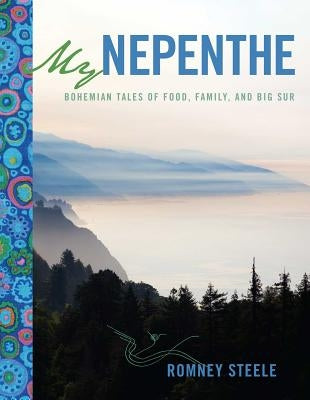 My Nepenthe: Bohemian Tales of Food, Family, and Big Sur by Steele, Romney