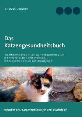 Das Katzengesundheitsbuch: Krankheiten vermeiden und das Immunsystem stärken mit einer gesunden Katzenernährung ohne körperliche und seelische Be by Schulitz, Kirsten