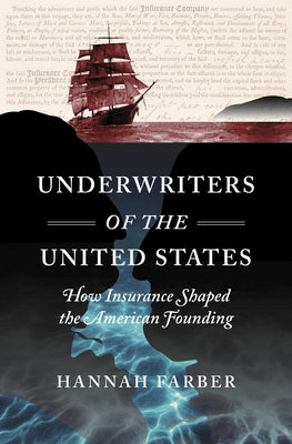 Underwriters of the United States: How Insurance Shaped the American Founding by Farber, Hannah