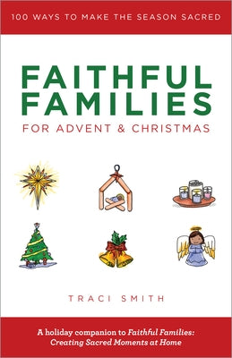 Faithful Families for Advent and Christmas: 100 Ways to Make the Season Sacred by Smith, Traci