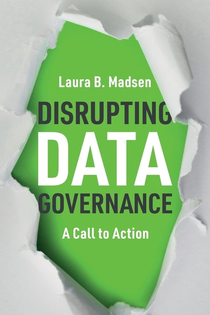 Disrupting Data Governance: A Call to Action by Madsen, Laura