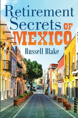 Retirement Secrets of Mexico by Blake, Russell