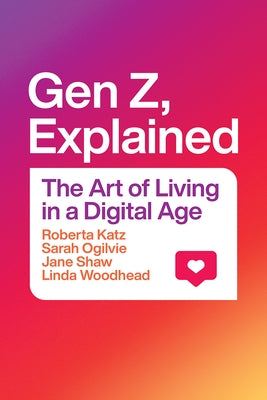 Gen Z, Explained: The Art of Living in a Digital Age by Katz, Roberta