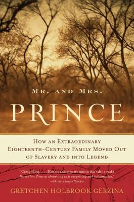 Mr. and Mrs. Prince: How an Extraordinary Eighteenth-Century Family Moved Out of Slavery and Into Legend by Gerzina, Gretchen Holbrook