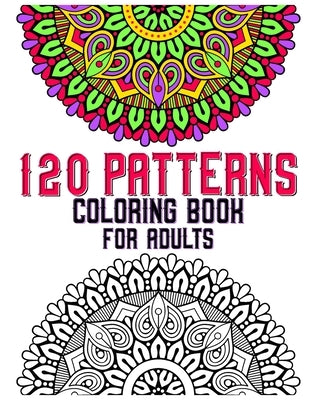 120 Patterns Coloring Book For Adults: mandala coloring book for kids, adults, teens, beginners, girls: 120 amazing patterns and mandalas coloring boo by Publishing, Souhkhartist