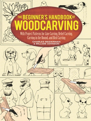 The Beginner's Handbook of Woodcarving: With Project Patterns for Line Carving, Relief Carving, Carving in the Round, and Bird Carving by Beiderman, Charles