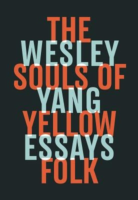 The Souls of Yellow Folk: Essays by Yang, Wesley