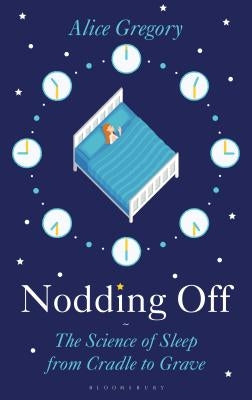 Nodding Off: The Science of Sleep from Cradle to Grave by Gregory, Alice