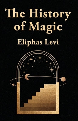 This History Of Magic by By Eliphas Levi