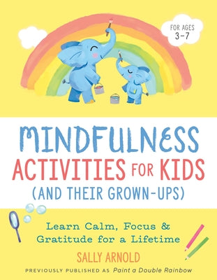 Mindfulness Activities for Kids (and Their Grown-Ups): Learn Calm, Focus, and Gratitude for a Lifetime by Arnold, Sally