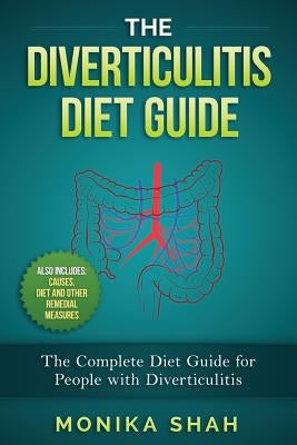 The Diverticulitis Diet Guide: A Complete Diet Guide for People with Diverticulitis (Causes, Diet and Other Remedial Measures) by Shah, Monika