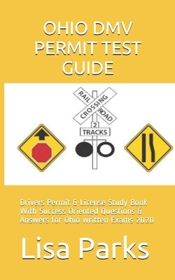 Ohio DMV Permit Test Guide: Drivers Permit & License Study Book With Success Oriented Questions & Answers for Ohio written Exams 2020 by Parks, Lisa