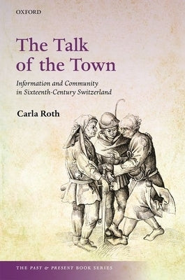 The Talk of the Town: Information and Community in Sixteenth-Century Switzerland by Roth, Carla