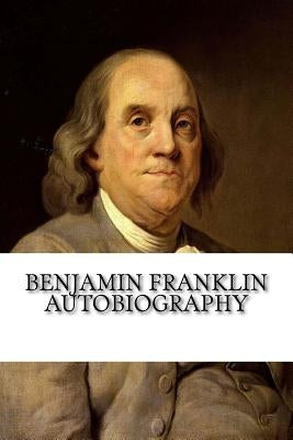 Benjamin Franklin Autobiography by Franklin, Benjamin