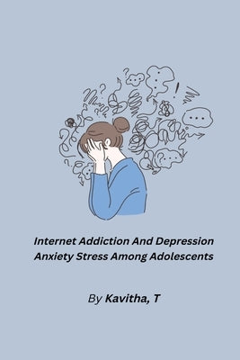 Internet Addiction And Depression Anxiety Stress Among Adolescents by T, Kavitha