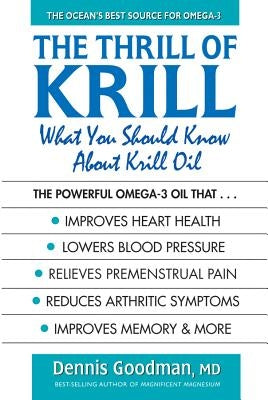 The Thrill of Krill: What You Should Know about Krill Oil by Goodman, Dennis
