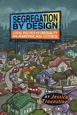 Segregation by Design: Local Politics and Inequality in American Cities by Trounstine, Jessica