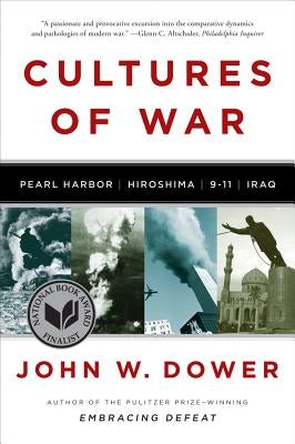 Cultures of War: Pearl Harbor / Hiroshima / 9-11 / Iraq by Dower, John W.