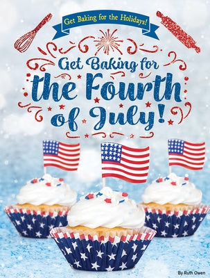 Get Baking for the Fourth of July! by Owen, Ruth
