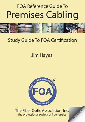 The FOA Reference Guide to Premises Cabling: Study Guide To FOA Certification by Hayes, Jim