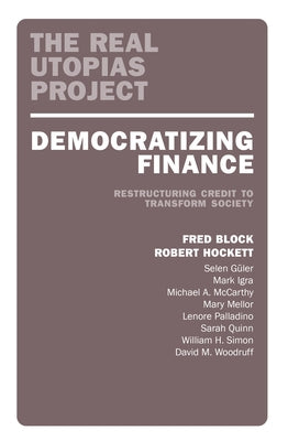 Democratizing Finance: Restructuring Credit to Transform Society by Block, Fred