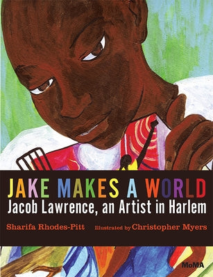 Jake Makes a World: Jacob Lawrence, a Young Artist in Harlem by Rhodes-Pitts, Sharifa