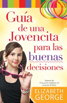 Guía de Una Jovencita Para Las Buenas Decisiones = A Girl's Guide to Making Really Good Choices by George, Elizabeth