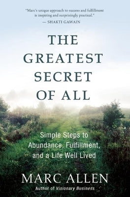 The Greatest Secret of All: Moving Beyond Abundance to a Life of True Fulfillment by Allen, Marc