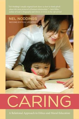 Caring: A Relational Approach to Ethics and Moral Education by Noddings, Nel
