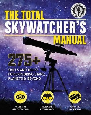 The Total Skywatcher's Manual: 275+ Skills and Tricks for Exploring Stars, Planets, and Beyond by Astronomical Society of the Pacific
