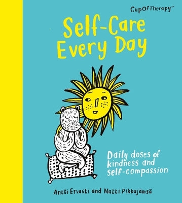 Self-Care Every Day: Daily Doses of Kindness and Self-Compassion by Ervasti, Antii