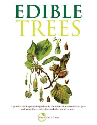 Edible Trees: A Practical and Inspirational Guide from Plants for a Future on How to Grow and Harvest Trees with Edible and Other Us by Future, Plants for a.