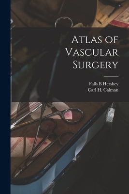 Atlas of Vascular Surgery by Hershey, Falls B.