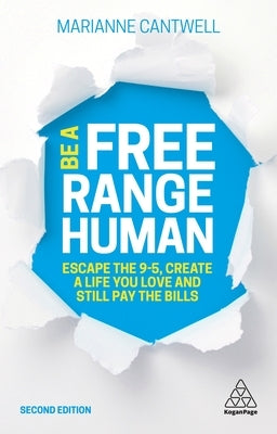 Be a Free Range Human: Escape the 9-5, Create a Life You Love and Still Pay the Bills by Cantwell, Marianne