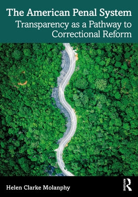 The American Penal System: Transparency as a Pathway to Correctional Reform by Molanphy, Helen Clarke