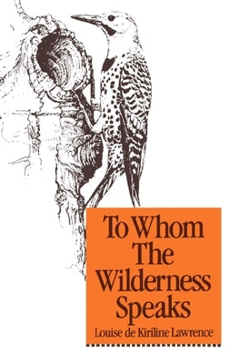 To Whom the Wilderness Speaks by Lawrence, Louise de Kiriline