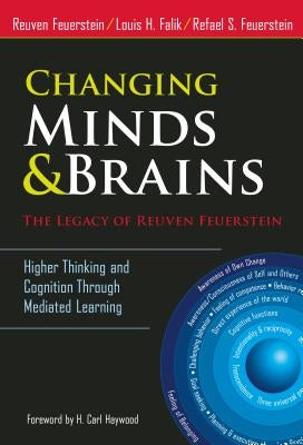 Changing Minds and Brains--The Legacy of Reuven Feuerstein: Higher Thinking and Cognition Through Mediated Learning by Feuerstein, Reuven