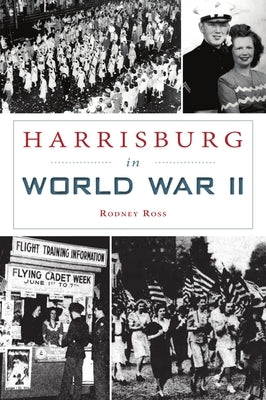 Harrisburg in World War II by Ross, Rodney