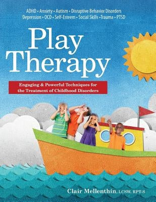Play Therapy: Engaging & Powerful Techniques for the Treatment of Childhood Disorders by Mellenthin, Clair