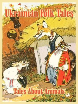 Ukrainian Folk Tales: Tales About Animals by Rachov, Y.