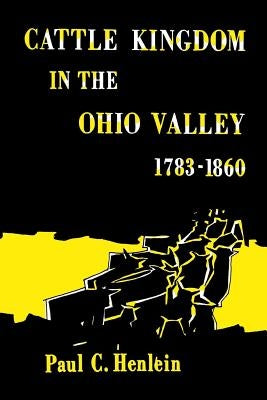 Cattle Kingdom in the Ohio Valley 1783-1860 by Henlein, Paul C.