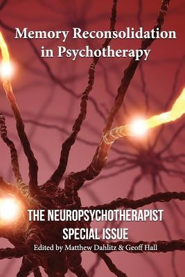 Memory Reconsolidation in Psychotherapy: The Neuropsychotherapist Special Issue by Ticic, Robin