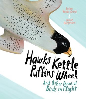 Hawks Kettle, Puffins Wheel: And Other Poems of Birds in Flight by Griek, Susan Vande