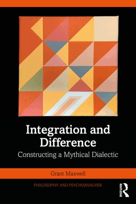 Integration and Difference: Constructing a Mythical Dialectic by Maxwell, Grant