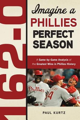 162-0: A Phillies Perfect Season by Kurtz, Paul